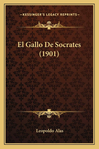 El Gallo De Socrates (1901) (edición Española), De Alas, Leopoldo. Editorial Kessinger Publishing, Tapa Blanda En Español