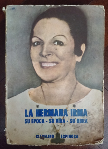 La Hermana Irma. Época, Vida Y Obra. Isabelino Espinosa