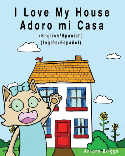 Libro: I Love My House - Adoro Mi Casa: Inglés Español - En