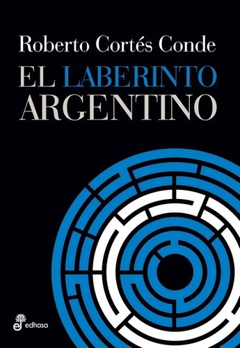 Roberto Cortés Conde El laberinto argentino Editorial Edhasa