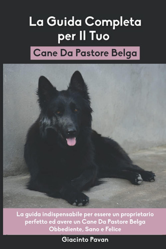 Libro: La Guida Completa Per Il Tuo Cane Da Pastore Belga: L