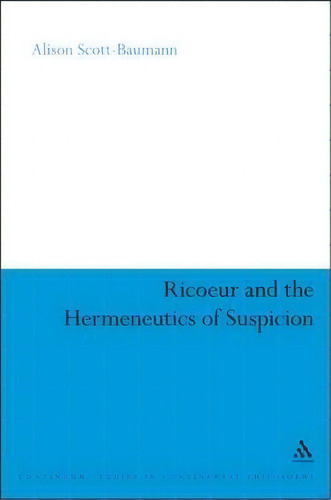 Ricoeur And The Hermeneutics Of Suspicion, De Alison Scott-baumann. Continuum Studies In Continental Philosophy, Vol. 1. Editorial Bloomsbury Publishing Plc, Tapa Dura En Inglés