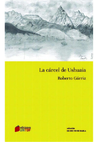 Libro - Carcel De Ushuaia, La, De Roberto  Garriz. Editoria