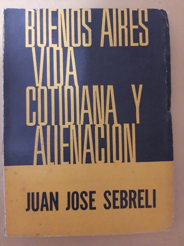 Buenos Aires Vida Cotidiana Y Alienación - Sebreli - 1965