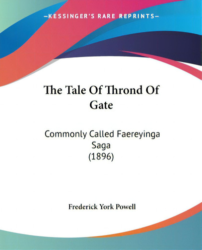 The Tale Of Thrond Of Gate: Commonly Called Faereyinga Saga (1896), De Powell, Frederick York., Vol. 1. Editorial Kessinger Pub Llc, Tapa Blanda En Inglés