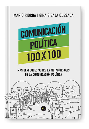 Comunicacion Politica 100 X 100: Microenfoques Sobre La Metamorfosis De La Comunicacion Politica, De Mario Riorda / Gina Sibaja Quesada. Editorial La Crujia, Tapa Blanda En Español, 2023