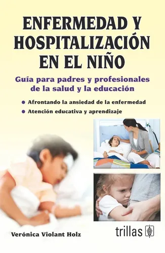 comprar Enfermedad Y Hospitalización En El Niño Guía Para Padres Y Profesionales De La Salud Y La Educación, De Violant Holz, Veronica., Vol. 1. Editorial Trillas, Tapa Blanda En Español, 2017