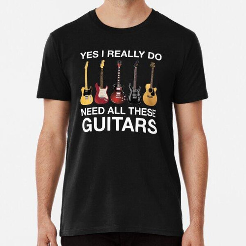 Remera Sí, Realmente Necesito Todas Estas Guitarras Algodon 