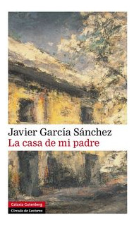 Libro La Casa De Mi Padre - Garcã­a Sanchez, Javier