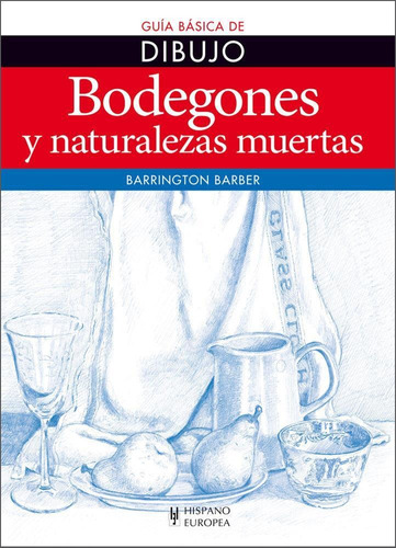 Guia Basica De Dibujo. Bodegones Y Naturalezas Muertas. Editorial Hispano Europea En Español. Tapa Blanda