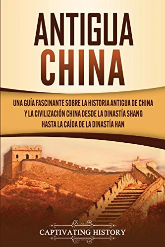 Antigua China: Una Guia Fascinante Sobre La Historia Antigua