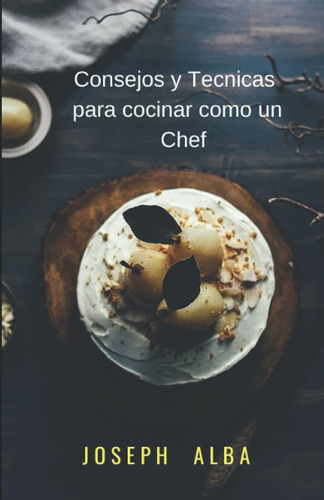 Libro: Consejos Y Tecnicas Para Cocinar Como Un Chef (spanis