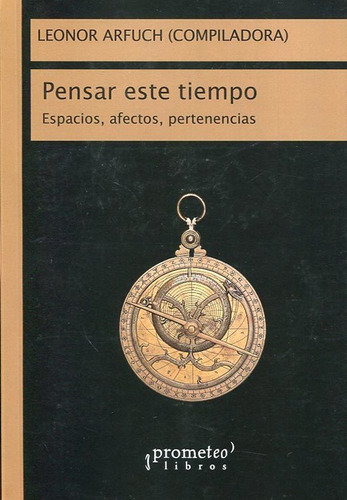 Pensar este tiempo, de Leonor Arfuch. Editorial PROMETEO, tapa blanda en español, 2016