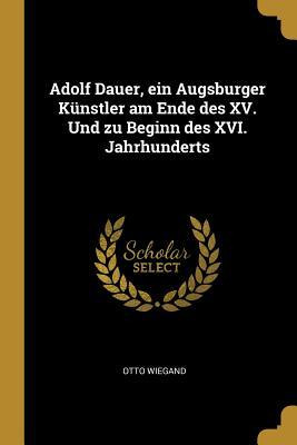 Libro Adolf Dauer, Ein Augsburger K Nstler Am Ende Des Xv...