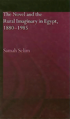 The Novel And The Rural Imaginary In Egypt, 1880-1985, De Samah Selim. Editorial Taylor Francis Ltd, Tapa Dura En Inglés