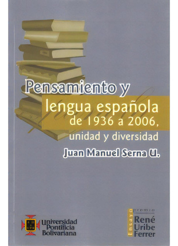 Pensamiento Y Lengua Española De 1936 A 2006, Unidad Y Div, De Juan Manuel Serna Urrea. Serie 9586966726, Vol. 1. Editorial U. Pontificia Bolivariana, Tapa Blanda, Edición 2008 En Español, 2008