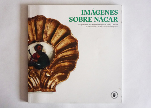 Imagenes Sobre Nacar - Gregorio Vasquez De Arce Y Ceballos 