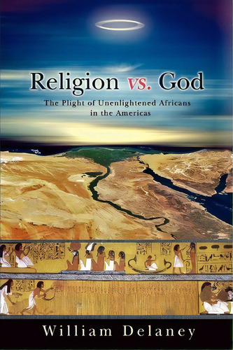 Religion Vs. God : The Plight Of Unenlightened Africans In The Americas, De William Delaney. Editorial Iuniverse, Tapa Blanda En Inglés