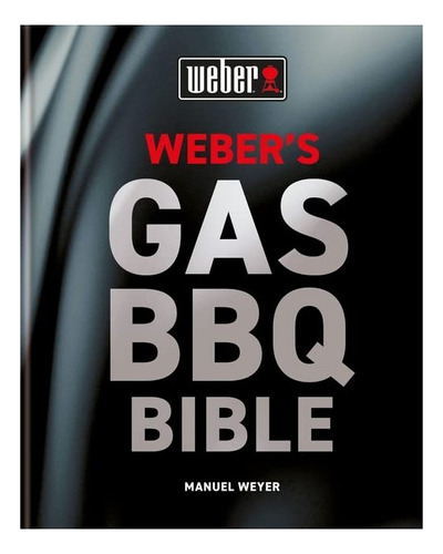 Weber's Gas Barbecue Bible - Manuel Weyer. Eb7
