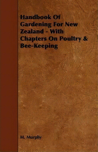 Handbook Of Gardening For New Zealand - With Chapters On Poultry & Bee-keeping, De M. Murphy. Editorial Read Books, Tapa Blanda En Inglés