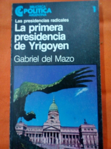 La Primera Presidencia De Yrigoyen - Gabriel Del Mazo / Ceal