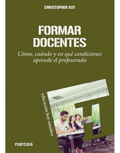 Formar Docentes: Como, Cuando Y En Que Condiciones Aprende El Pro Fesorado, De Christopher Day. Editorial Narcea En Español