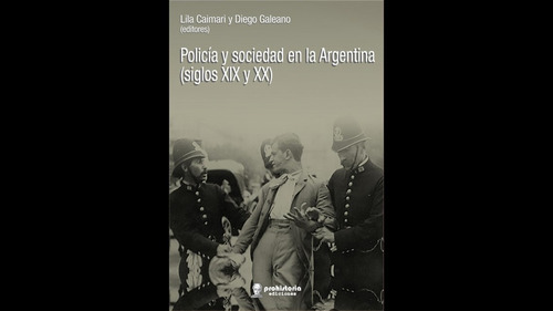 Policía Y Sociedad En La Argentina (siglos Xix Y Xx) - Caima