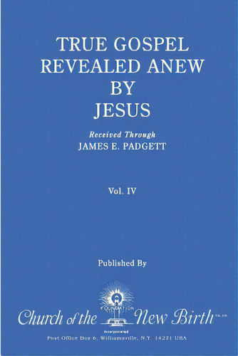 True Gospel Revealed Anew By Jesus, Volume Iv: Received Through James E Padgett, De Padgett, James E.. Editorial Createspace, Tapa Blanda En Inglés