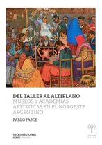 Comprar Del Taller Al Altiplano . Museos Y Academias Artisticas En E