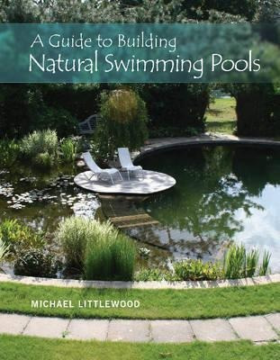 A Guide To Building Natural Swimming Pools - Michael Litt...