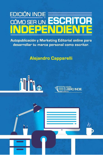 Libro: Edición Indie, Cómo Ser Un Escritor Independiente: Au