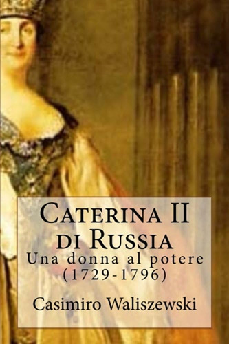 Libro: Caterina Ii Di Russia: Una Donna Al Potere (1729-1796