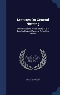 Lectures On General Nursing - Eva C E Luckes (hardback)