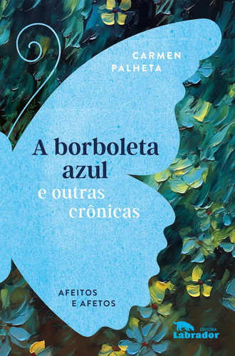 A Borboleta Azul E Outras Cronicas: Afeitos E Afetos, De Carmen Palheta. Editorial Labrador, Capa Mole, Edição 1 Em Português, 2023