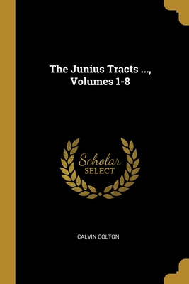 Libro The Junius Tracts ..., Volumes 1-8 - Colton, Calvin