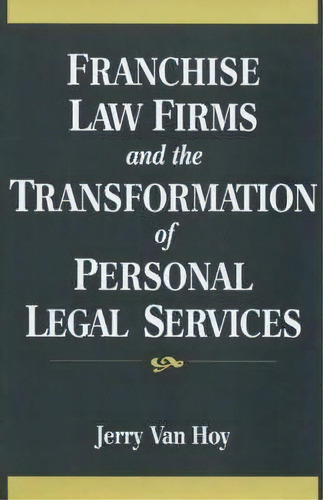 Franchise Law Firms And The Transformation Of Personal Legal Services, De Jerry Van Hoy. Editorial Abc Clio, Tapa Dura En Inglés