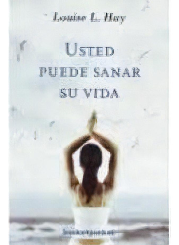 Usted Puede Sanar Su Vida, De Louise L. Hay. Editorial Books4pocket, Edición 1 En Español