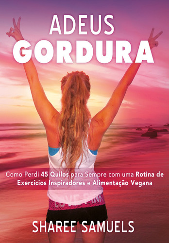 Adeus Gordura: Como perdi 45 quilos para sempre com uma rotina de exercícios inspiradores e alimentação vegana., de Samuels, Sharee. Editora Pensamento-Cultrix Ltda., capa mole em português, 2020