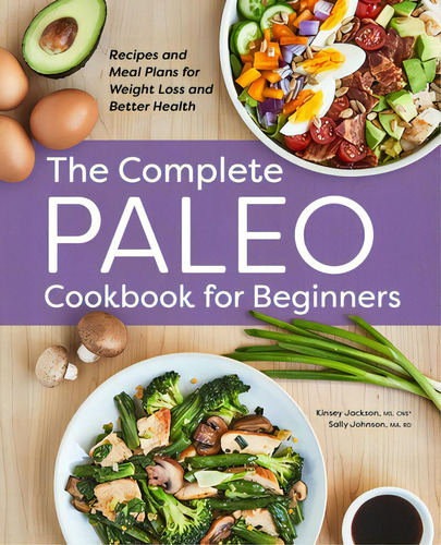 The Complete Paleo Cookbook For Beginners: Recipes And Meal Plans For Weight Loss And Better Health, De Jackson, Kinsey. Editorial Rockridge Pr, Tapa Blanda En Inglés