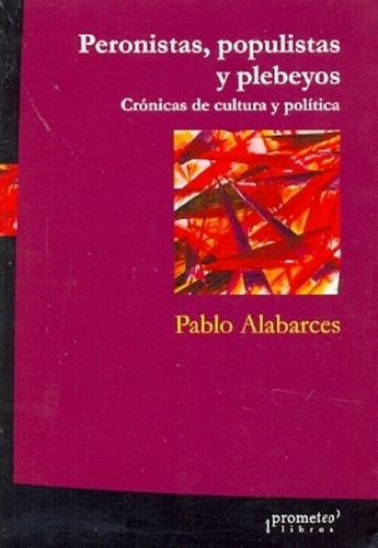 Peronistas, Populistas Y Plebeyos - Pablo Alabarces