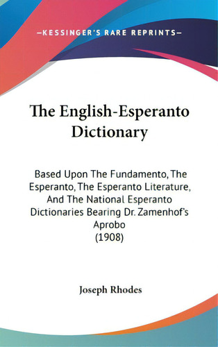 The English-esperanto Dictionary: Based Upon The Fundamento, The Esperanto, The Esperanto Literat..., De Rhodes, Joseph. Editorial Kessinger Pub Llc, Tapa Dura En Inglés