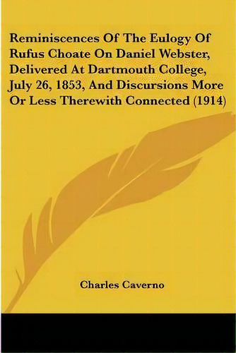 Reminiscences Of The Eulogy Of Rufus Choate On Daniel Webster, Delivered At Dartmouth College, Ju..., De Charles Caverno. Editorial Kessinger Publishing, Tapa Blanda En Inglés