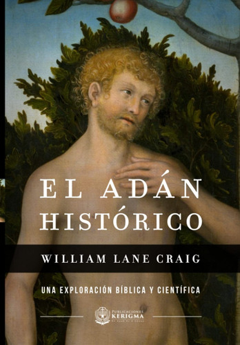 El Adán Histórico Una Exploración Bíblica Científica Kerigma