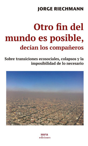 Otro Fin Del Mundo Es Posible, Decãâan Los Compaãâ±eros, De Riechmann, Jorge. Editorial Mra Ediciones, Tapa Blanda En Español