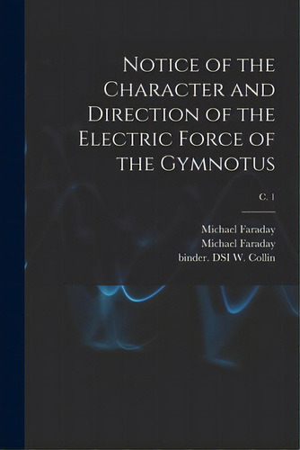 Notice Of The Character And Direction Of The Electric Force Of The Gymnotus; C. 1, De Faraday, Michael 1791-1867. Editorial Legare Street Pr, Tapa Blanda En Inglés