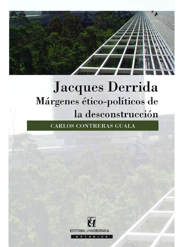Jacques Derrida, De Treras Guala, Carlos.., Vol. 1.0. Editorial Universitaria De Chile, Tapa Blanda, Edición 1.0 En Español, 2016