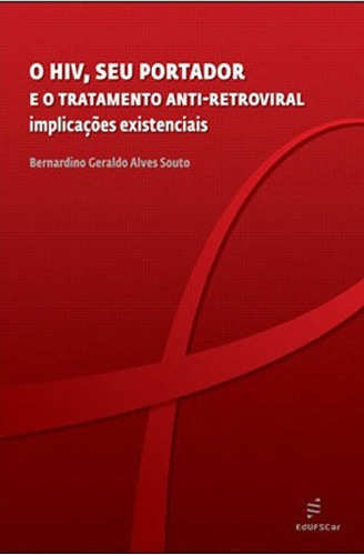 O Hiv, Seu Portador E O Tratamento Anti-retroviral: Implicaçoes Existenciais, De Souto, Bernardino Geraldo Alves. Editora Edufscar - Universidade Federal De São Carlos, Capa Mole Em Português