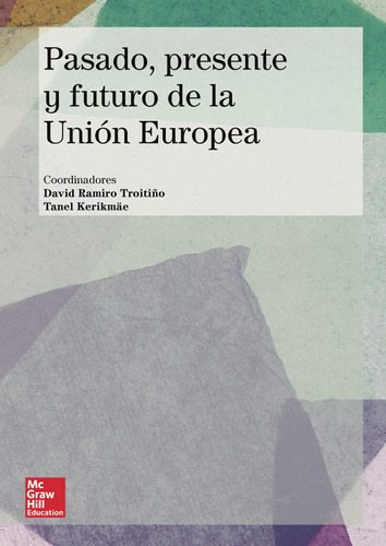 Pasado, Presente Y Futuro De La Unión Europea, De Ramiro Troitiño , David.., Vol. 1.0. Editorial Mc Graw Hill Interamericana S.l., Tapa Blanda, Edición 1.0 En Español, 2021