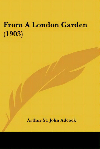 From A London Garden (1903), De Adcock, Arthur St John. Editorial Kessinger Pub Llc, Tapa Blanda En Inglés