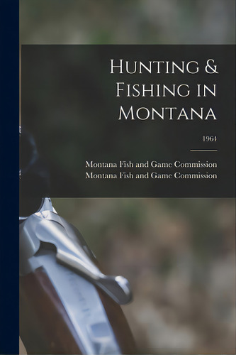 Hunting & Fishing In Montana; 1964, De Montana Fish And Game Commission. Editorial Hassell Street Pr, Tapa Blanda En Inglés